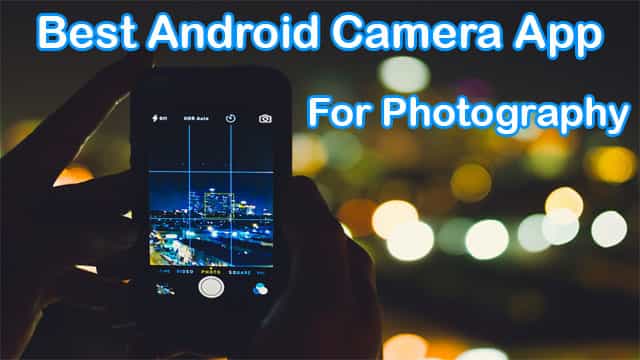 7 Best Android Camera App For Photography 2019